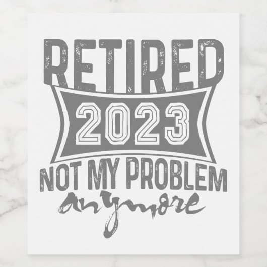 Gepensioneerd 2023 Mijn probleem niet meer, meer p Wijn Etiket (Enkel label)