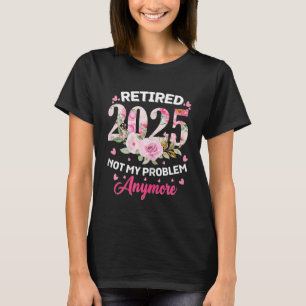 Gepensioneerd 2025 Bloemstuk Niet Mijn Probleem Me T-shirt