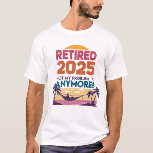 Gepensioneerd 2025 – Niet meer mijn probleem! T-shirt