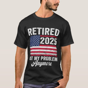  gepensioneerd 2025 niet meer mijn probleem t-shirt