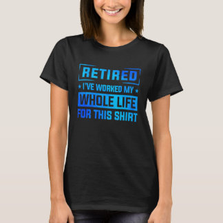 Gepensioneerd dat ik mijn hele leven heb gewerkt v t-shirt