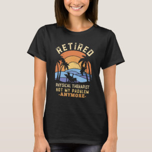 Gepensioneerd Fysiotherapeut Niet Meer Mijn Proble T-shirt