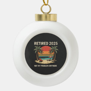 Gepensioneerd in 2025 Niet Mijn Probleem Meer Keramische Bal Ornament