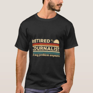 Gepensioneerde journalist niet meer mijn probleem t-shirt