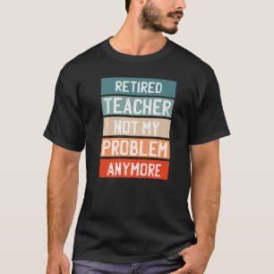 Gepensioneerde leraar niet meer mijn probleem t-shirt
