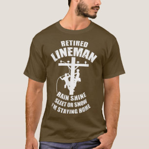 Gepensioneerde Lineman Rain Shine Slaap of Sneeuw  T-shirt