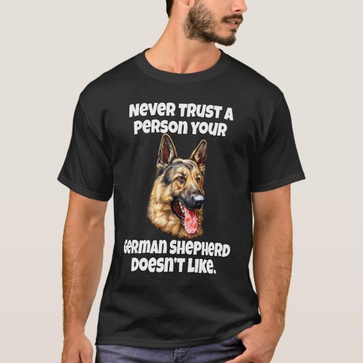German Shepherd Never Trust A Person Your German S T-shirt (Voorkant)