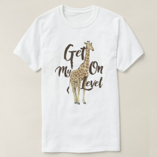 Get On My Level Giraffe T-shirt! T-shirt