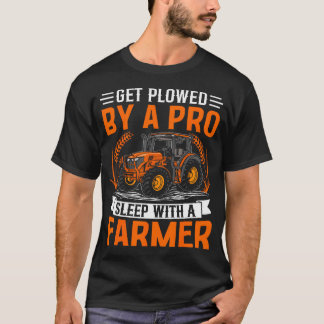 Get Plowed By A Pro Sleep With A Farmer T-shirt