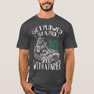 Get Plowed By A Pro Sleep With A Farmer Tractor Fa T-shirt