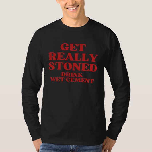 Get Really Stoned Drink Wet Cement T-shirt (Voorkant)