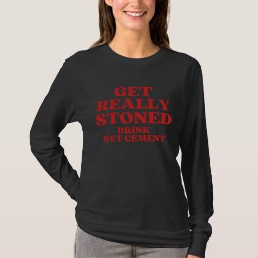 Get Really Stoned Drink Wet Cement T-shirt (Voorkant)