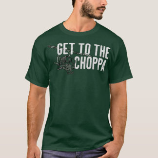 Get to the Choppa Funny T-shirt