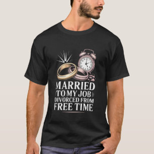 Getrouwd met mijn baan Gescheiden van vrije tijd B T-shirt