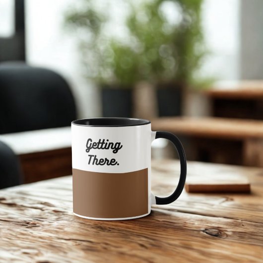 Getting There Mug – Funny Coffee Cup for Mornings Mok