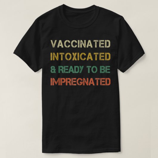 Gevaccineerd Geïntoxiceerd en klaar om geïmpregnee T-shirt (Design voorkant)