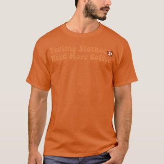 Gevoel Slothee Heeft Meer Koffie nodig vriend T-shirt