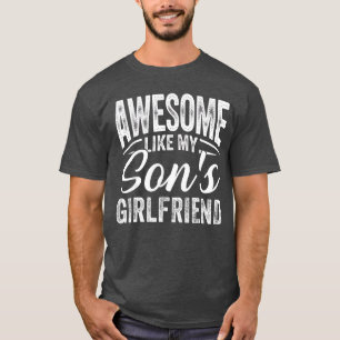 Geweldig zoals de vriendin van mijn zoon Grappige  T-shirt