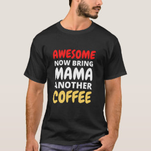 Geweldige Breng mama nog een kopje koffie T-shirt