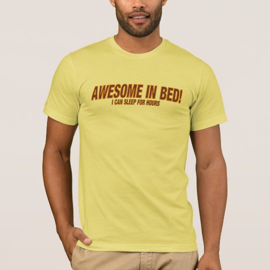 Geweldige in Bed! Ik kan voor Uren slapen! T Shirt