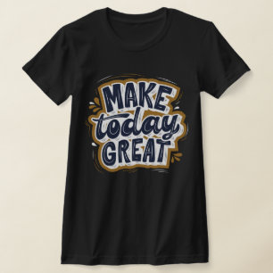 Geweldige inspirerende prijsopgave Maak vandaag ge T-shirt