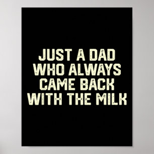 Gewoon een vader die altijd terugkomt met de melk poster