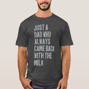 Gewoon een vader die altijd terugkwam met de melk t-shirt