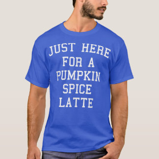 Gewoon hier voor een pompoenkruidenlatte Herfst he T-shirt