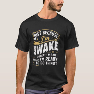 Gewoon omdat ik wakker ben grappige ochtend persoo t-shirt