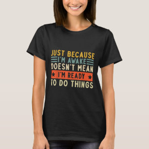 Gewoon omdat ik wakker vrouwen Mannen Grappig Geze T-shirt