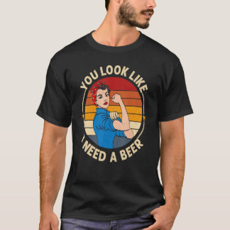 Gezegde Je ziet eruit alsof ik een bierlol nodig h T-shirt