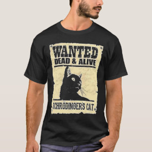 Gezocht dead of Alive Schrodinger's Kat T-shirt