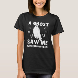 Ghost Hunting a Ghost zag me maar niemand gelooft  T-shirt