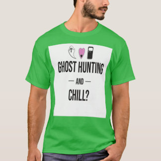 Ghost Hunting and Chill T-shirt
