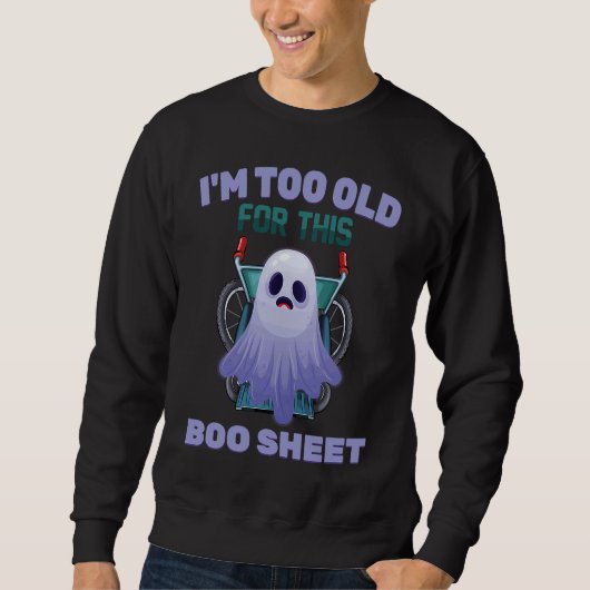 Ghost  I'm Too Old For This Boo Sheet  Halloween Trui (Voorkant)
