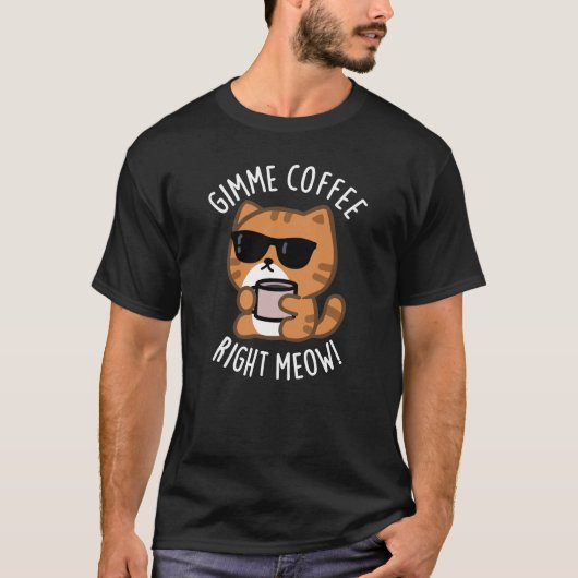 Gimme Coffee Right Meow Funny Cat Pun Dark BG T-shirt (Voorkant)