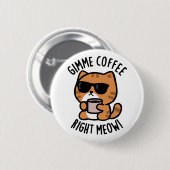 Gimme Coffee Right Meow Funny Cat Pun Ronde Button 5,7 Cm (Voorkant /achterkant)