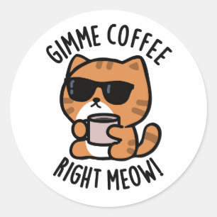 Gimme Coffee Right Meow Funny Cat Pun Ronde Sticker