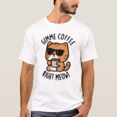 Gimme Coffee Right Meow Funny Cat Pun T-shirt (Voorkant)