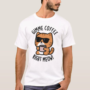 Gimme Coffee Right Meow Funny Cat Pun T-shirt
