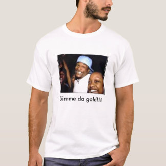 Gimme da gold!!! t-shirt