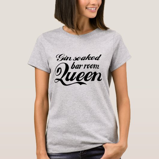 Gin Soked Bar Room Queen T Shirt Black Lettering (Voorkant)