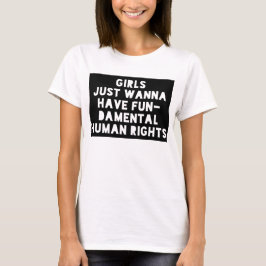 Girls Just Wanna Have Fundamental Human Rights T-shirt