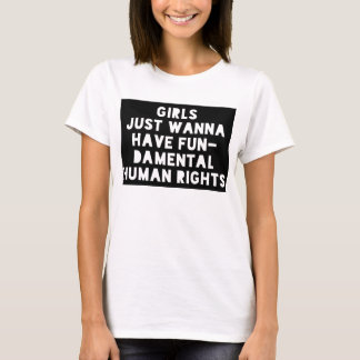 Girls Just Wanna Have Fundamental Human Rights T-shirt