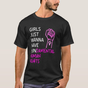 Girls Just Want To Have Fundamental Human Rights F T-shirt