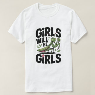 Girls Will Be Girls – Praying Mantis Dark Humor T T-shirt