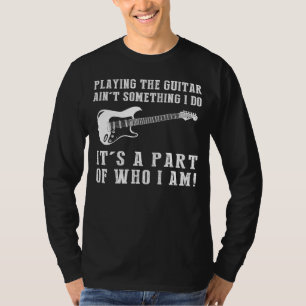 Gitaar spelen tegen iets wat ik doe is wie ik ben t-shirt
