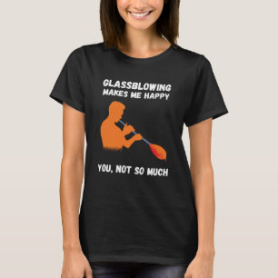 Glassblowing maakt me blij dat je niet glaswerk P T-shirt