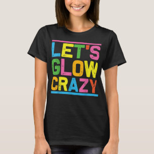 Glow Party Let's Glow Crazy T-shirt