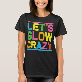 Glow Party Let's Glow Crazy T-shirt